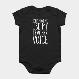Don't Make Me Use My Teacher Voice Baby Bodysuit